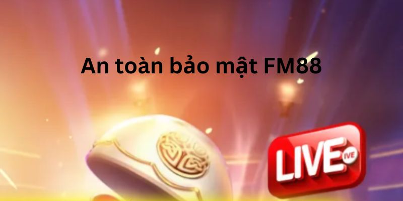 Chính Sách Bảo Mật FM88 Và Những Điều Bạn Mới Cần Lưu Ý 3 Nha cai FM88 toi uu kha nang bao mat 2